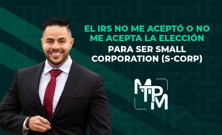 El IRS no me aceptó o no me acepta la elección para ser Small Corp (S-Corp) – NCE0014